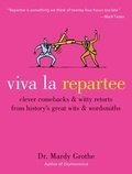 Mardy Grothe - Viva la Repartee - Clever Comebacks and Witty Retorts from History's Great Wits and Wordsmiths.