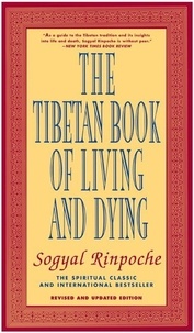 Sogyal Rinpoché - The Tibetan Book of Living and Dying - The Spiritual Classic &amp; International Bestseller: Revised and Updated Edition.