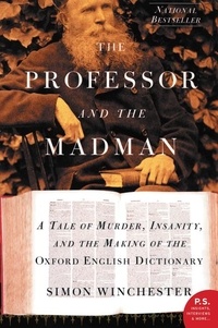 Simon Winchester - The Professor and the Madman - A Tale of Murder, Insanity, and the Making of the Oxford English Dictionary.