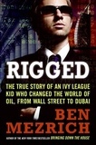 Ben Mezrich - Rigged - The True Story of an Ivy League Kid Who Changed the World of Oil, from Wall Street to Dubai.