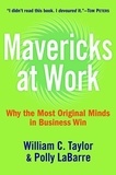 William C. Taylor et Polly G. LaBarre - Mavericks at Work - Why the Most Original Minds in Business Win.