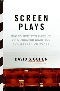 David S. Cohen - Screen Plays - How 25 Screenplays Made It to a Theater Near You--for Better or Worse.
