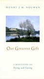 Henri J. M. Nouwen - Our Greatest Gift - A Meditation on Dying and Caring.