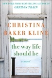 Christina Baker Kline - The Way Life Should Be - A Novel.