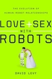 David Levy - Love and Sex with Robots - The Evolution of Human-Robot Relationships.
