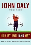 John Daly - Golf My Own Damn Way - The Wit and Wisdom of John Daly.