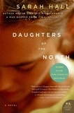 Sarah Hall - Daughters of the North - A Novel.