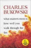 Charles Bukowski - What Matters Most Is How Well You Walk Through the Fire.