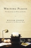 William Zinsser - Writing Places - The Life Journey of a Writer and Teacher.