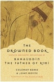 Coleman Barks et John Moyne - The Drowned Book - Ecstatic and Earthy Reflections of Bahauddin, the Father of Rumi.