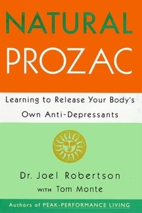 Joel C. Robertson - Natural Prozac - Learning to Release Your Body's Own Anti-Depressants.
