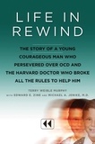 Terry Weible Murphy et Michael A. Jenike - Life in Rewind - The Story of a Young Courageous Man Who Persevered Over OCD and the Harvard Doctor Who Broke All the Rules to Help Him.