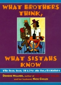 Denene Millner et Nick Chiles - What Brothers Think, What Sistahs Know - The Real Deal on Love and Relationships.