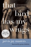 Jarvis Jay Masters - That Bird Has My Wings - An Oprah's Book Club Pick.