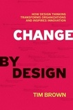 Tim Brown - Change by Design - How Design Thinking Transforms Organizations and Inspires Innovation.