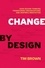 Tim Brown - Change by Design - How Design Thinking Transforms Organizations and Inspires Innovation.