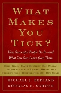 Michael J. Berland et Douglas E. Schoen - What Makes You Tick? - How Successful People Do It--and What You Can Learn from Them.
