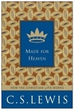 C. S. Lewis - Made for Heaven - And Why on Earth It Matters.
