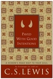 C. S. Lewis - Paved with Good Intentions - A Demon's Road Map to Your Soul.