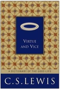 C. S. Lewis - Virtue and Vice - A Dictionary of the Good Life.