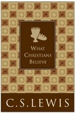 C. S. Lewis - What Christians Believe.