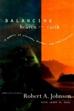 Robert A. Johnson - Balancing Heaven and Earth - A Memoir.