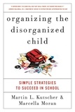 Martin L. Kutscher et Marcella Moran - Organizing the Disorganized Child - Simple Strategies to Succeed in School.