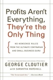 George Cloutier - Profits Aren't Everything, They're the Only Thing - No-Nonsense Rules from the Ultimate Contrarian and Small Business Guru.