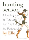  Elle - Hunting Season - A Field Guide to Targeting and Capturing the Perfect Man.