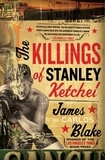 James Carlos Blake - The Killings of Stanley Ketchel - A Novel.