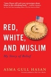 Asma Gull Hasan - Red, White, and Muslim - My Story of Belief.