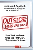 Patricia B. Seybold - Outside Innovation - How Your Customers Will Co-Design Your Company's Future.