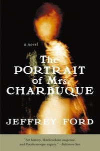 Jeffrey Ford - The Portrait of Mrs. Charbuque - A Novel.