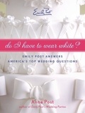 Anna Post - Do I Have To Wear White? - Emily Post Answers America's Top Wedding Questions.