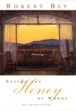 Robert Bly - Eating the Honey of Words - New and Selected Poems.