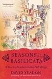 David Yeadon - Seasons in Basilicata - A Year in a Southern Italian Hill Village.