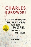 Charles Bukowski - sifting through the madness for the word, the line, the way - New Poems.
