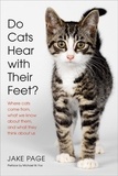 Jake Page - Do Cats Hear with Their Feet? - Where Cats Come From, What We Know About Them, and What They Think About Us.