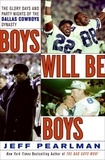 Jeff Pearlman - Boys Will Be Boys - The Glory Days and Party Nights of the Dallas Cowboys Dynasty.