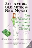 Alison Houtte et Melissa Houtte - Alligators, Old Mink &amp; New Money - One Woman's Adventures in Vintage Clothing.