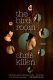 Chris Killen - The Bird Room - A Novel.