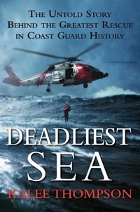 Kalee Thompson - Deadliest Sea - The Untold Story Behind the Greatest Rescue in Coast Guard History.