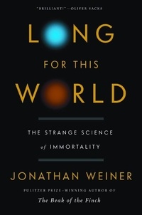 Jonathan Weiner - Long for This World - The Strange Science of Immortality.
