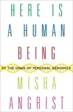 Misha Angrist - Here Is a Human Being - At the Dawn of Personal Genomics.
