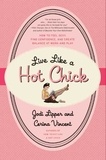 Jodi Lipper et Cerina Vincent - Live Like a Hot Chick - How to Feel Sexy, Find Confidence, and Create Balance at Work and Play.