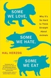 Hal Herzog - Some We Love, Some We Hate, Some We Eat - Why It's So Hard to Think Straight About Animals.
