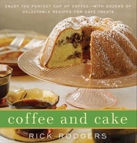 Rick Rodgers - Coffee and Cake - Enjoy the Perfect Cup of Coffee--with Dozens of Delectable Recipes for Café Treats.