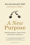 Ken Dychtwald et Daniel J Kadlec - A New Purpose - Redefining Money, Family, Work, Retirement, and Success.