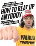 Judah Friedlander - How to Beat Up Anybody - An Instructional and Inspirational Karate Book by the World Champion.
