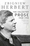Zbigniew Herbert - The Collected Prose - 1948-1998.